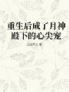重生后成了月神殿下的心尖宠
